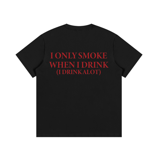 I ONLY SMOKE WHEN I DRINK